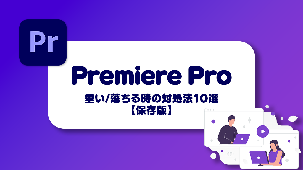 【保存版】PremiereProが重い/落ちる時の対処法10選