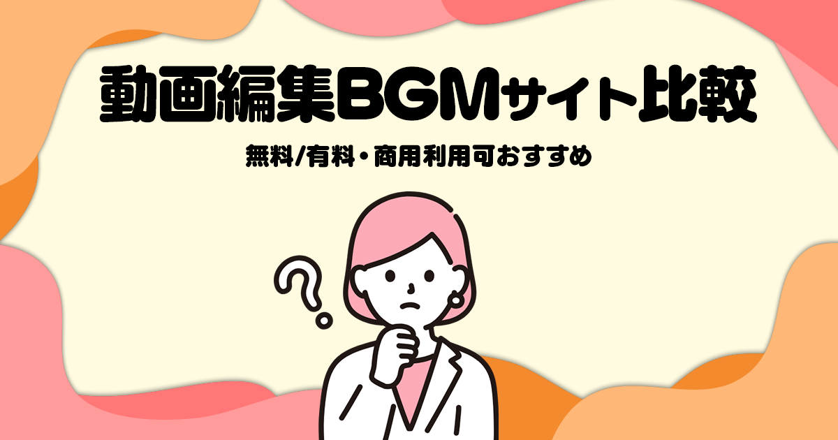 動画編集BGMサイト比較｜無料/有料・商用利用可おすすめ